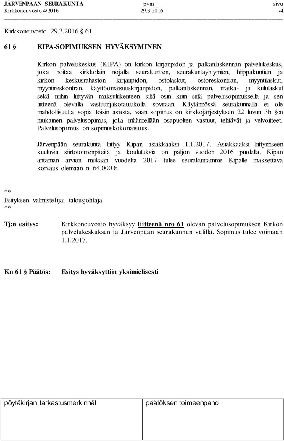 2016 61 61 KIPA-SOPIMUKSEN HYVÄKSYMINEN Kirkon palvelukeskus (KIPA) on kirkon kirjanpidon ja palkanlaskennan palvelukeskus, joka hoitaa kirkkolain nojalla seurakuntien, seurakuntayhtymien,