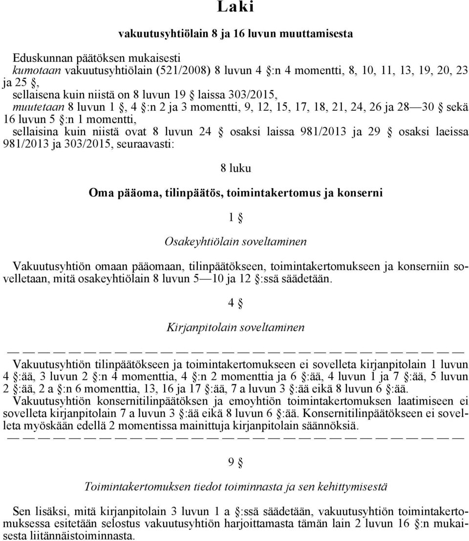 laissa 981/2013 ja 29 osaksi laeissa 981/2013 ja 303/2015, seuraavasti: 8 luku Oma pääoma, tilinpäätös, toimintakertomus ja konserni 1 Osakeyhtiölain soveltaminen Vakuutusyhtiön omaan pääomaan,