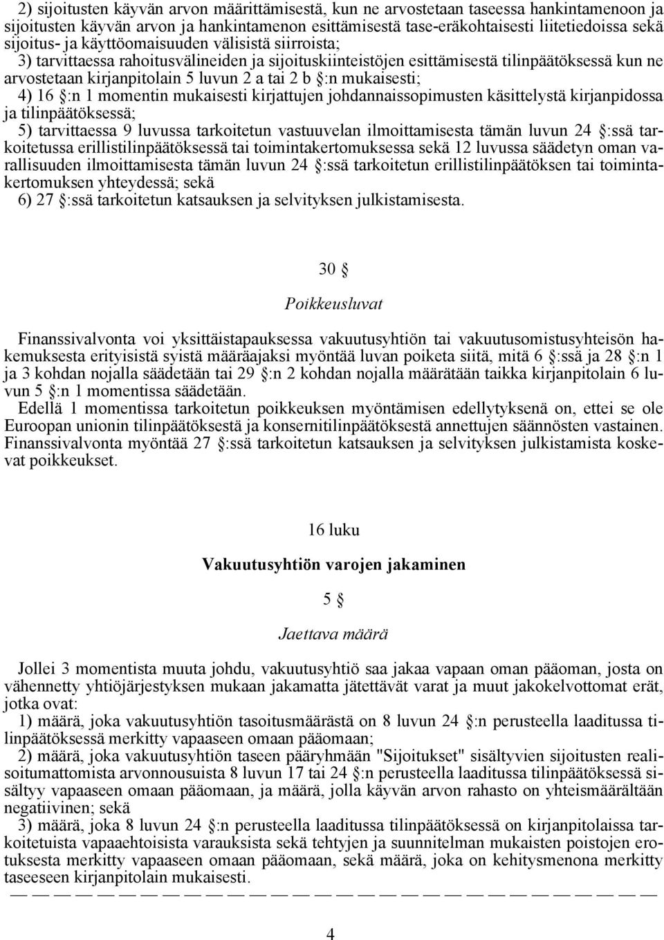 4) 16 :n 1 momentin mukaisesti kirjattujen johdannaissopimusten käsittelystä kirjanpidossa ja tilinpäätöksessä; 5) tarvittaessa 9 luvussa tarkoitetun vastuuvelan ilmoittamisesta tämän luvun 24 :ssä