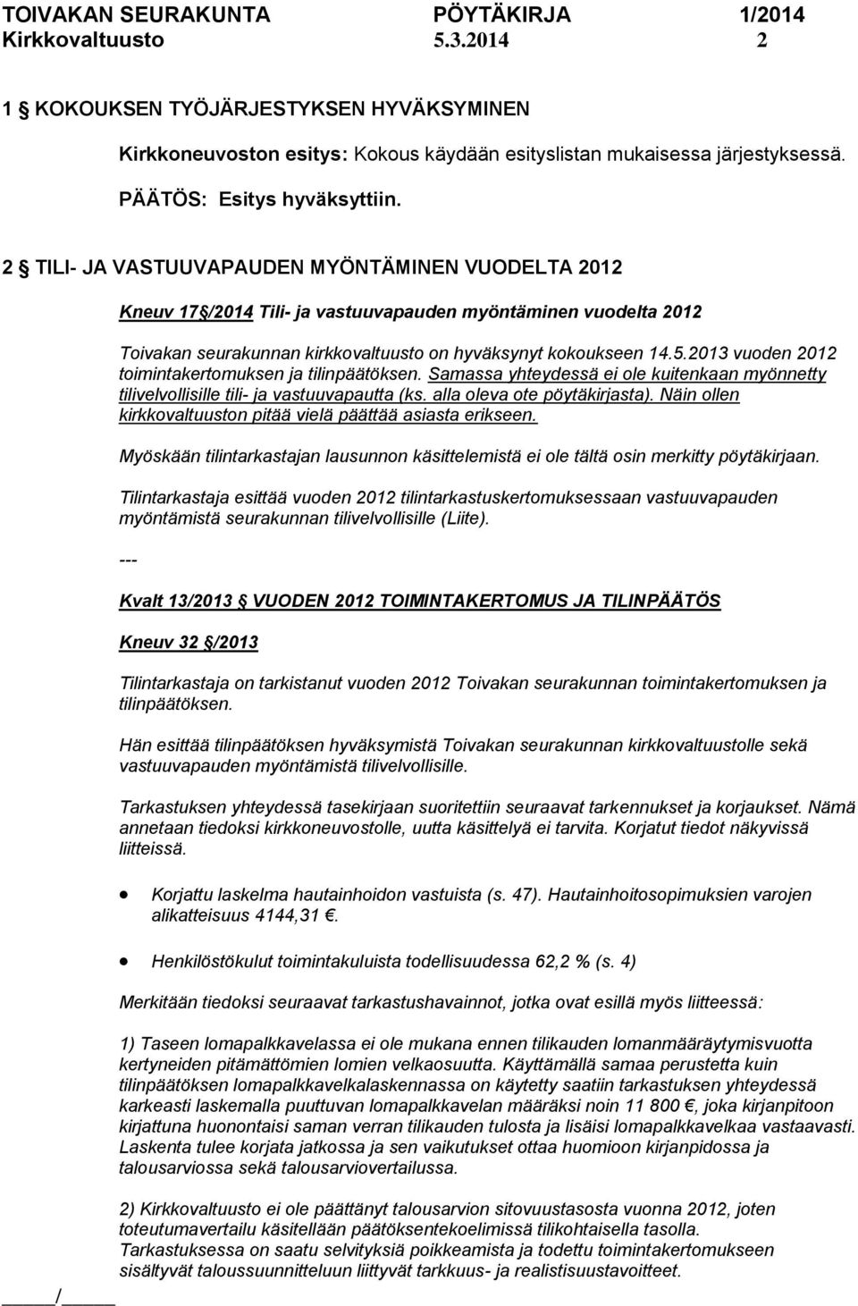 2013 vuoden 2012 toimintakertomuksen ja tilinpäätöksen. Samassa yhteydessä ei ole kuitenkaan myönnetty tilivelvollisille tili- ja vastuuvapautta (ks. alla oleva ote pöytäkirjasta).