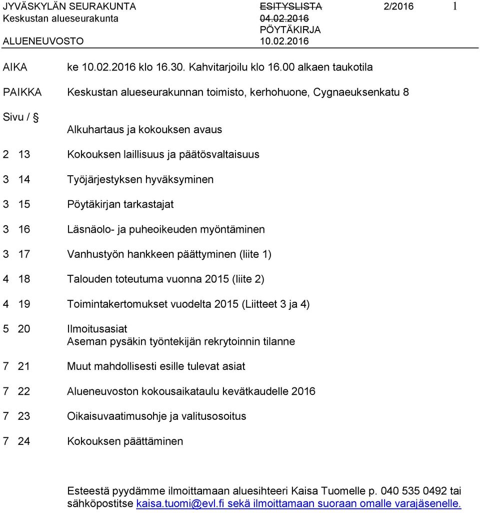 hyväksyminen 3 15 Pöytäkirjan tarkastajat 3 16 Läsnäolo- ja puheoikeuden myöntäminen 3 17 Vanhustyön hankkeen päättyminen (liite 1) 4 18 Talouden toteutuma vuonna 2015 (liite 2) 4 19