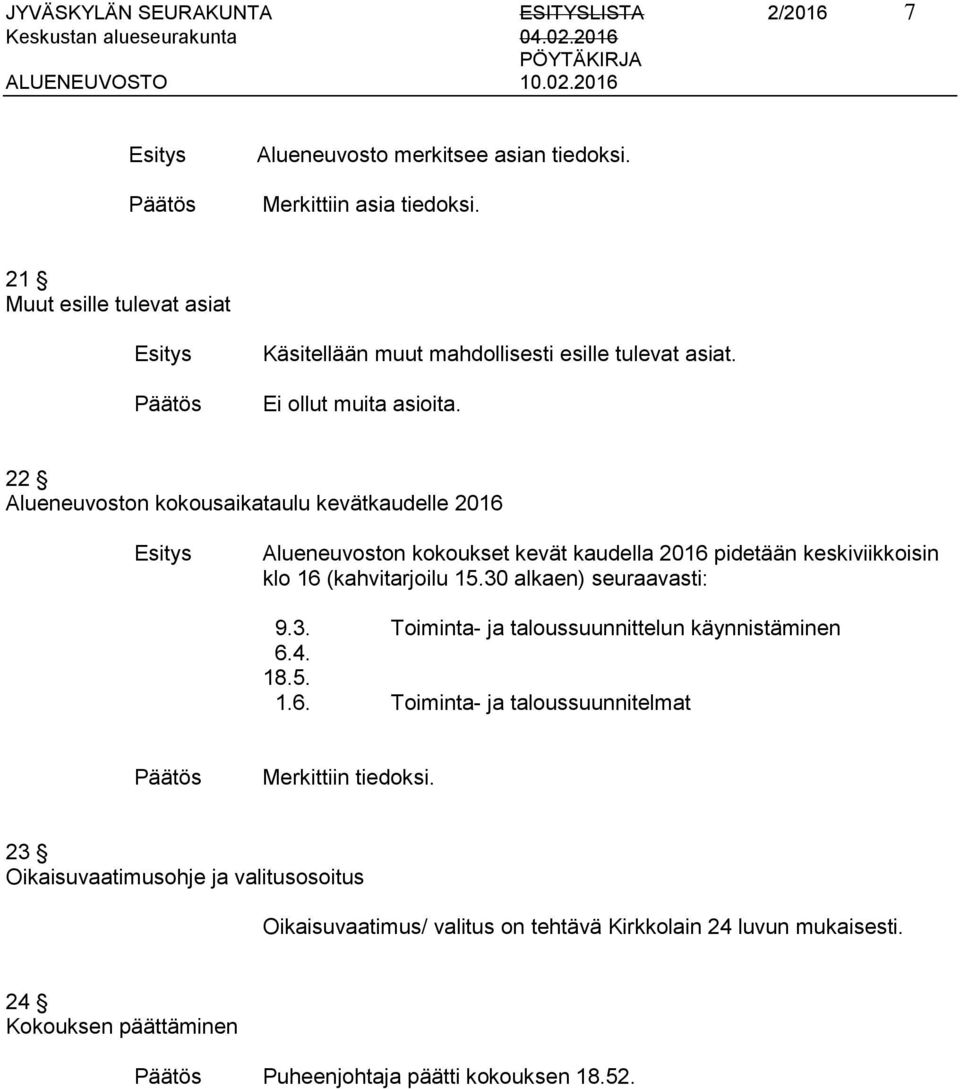 22 Alueneuvoston kokousaikataulu kevätkaudelle 2016 Alueneuvoston kokoukset kevät kaudella 2016 pidetään keskiviikkoisin klo 16 (kahvitarjoilu 15.