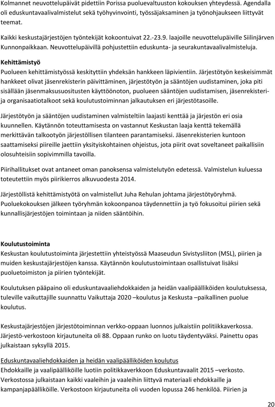 Kehittämistyö Puolueen kehittämistyössä keskityttiin yhdeksän hankkeen läpivientiin.