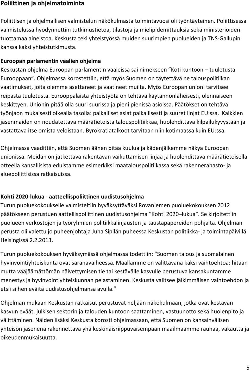 Keskusta teki yhteistyössä muiden suurimpien puolueiden ja TNS Gallupin kanssa kaksi yhteistutkimusta.