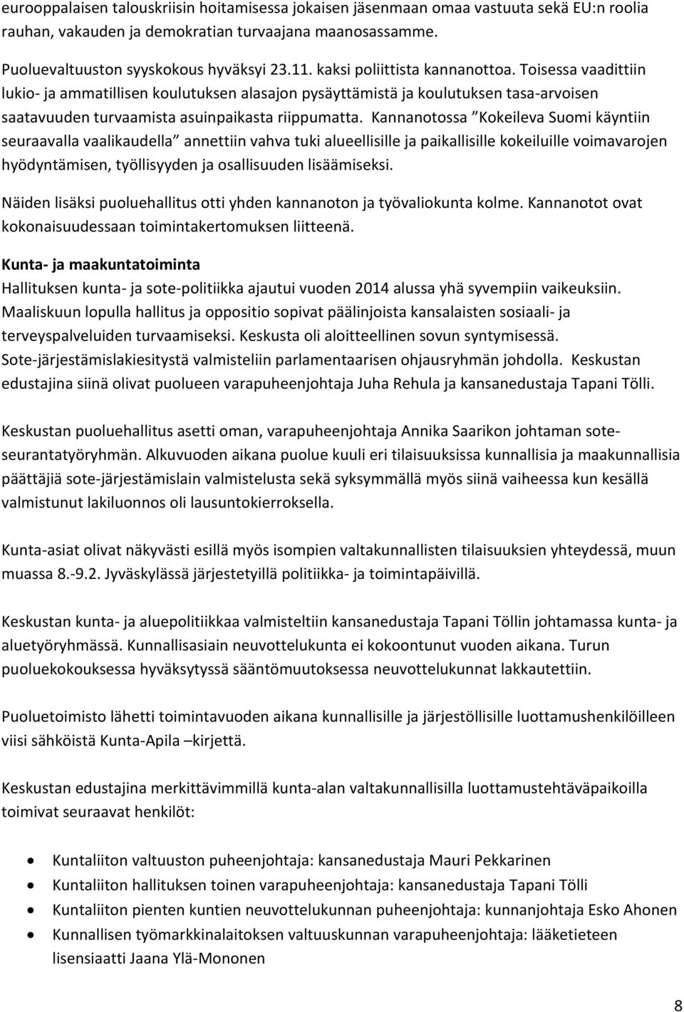 Kannanotossa Kokeileva Suomi käyntiin seuraavalla vaalikaudella annettiin vahva tuki alueellisille ja paikallisille kokeiluille voimavarojen hyödyntämisen, työllisyyden ja osallisuuden lisäämiseksi.