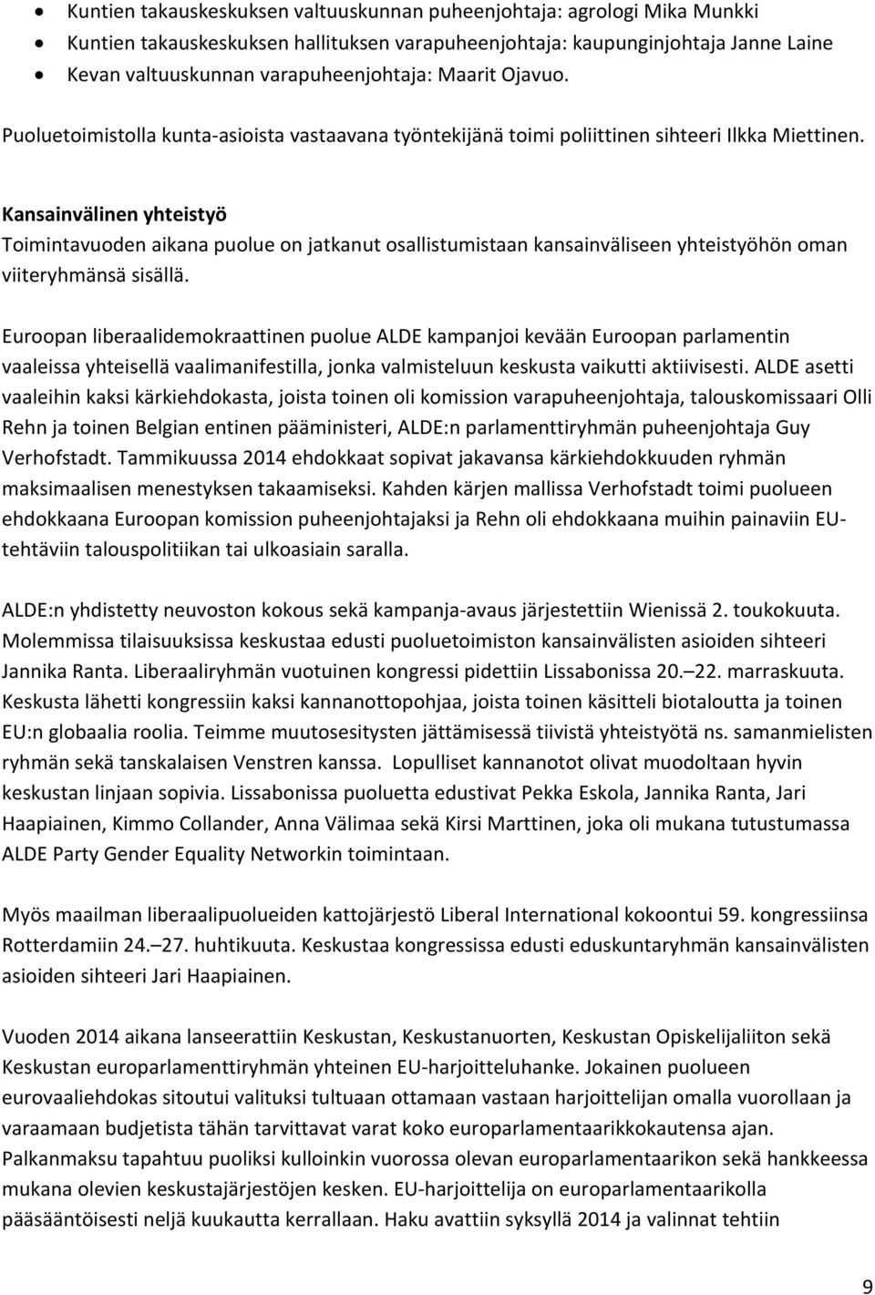 Kansainvälinen yhteistyö Toimintavuoden aikana puolue on jatkanut osallistumistaan kansainväliseen yhteistyöhön oman viiteryhmänsä sisällä.