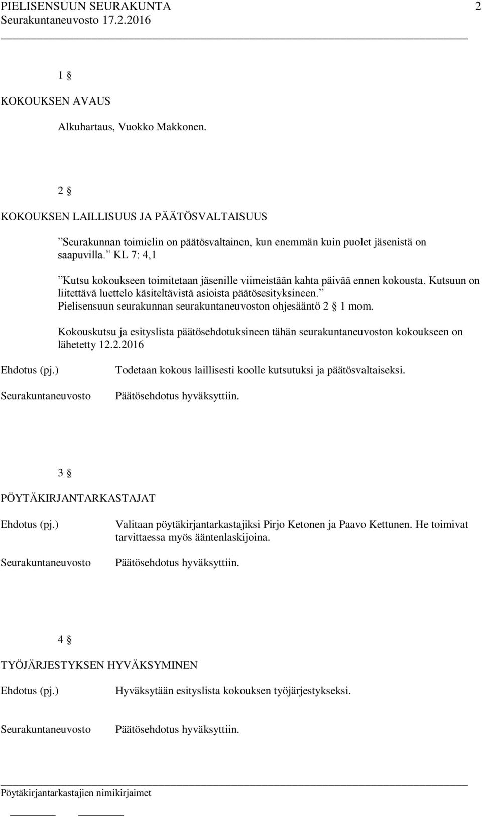 Pielisensuun seurakunnan seurakuntaneuvoston ohjesääntö 2 1 mom. Kokouskutsu ja esityslista päätösehdotuksineen tähän seurakuntaneuvoston kokoukseen on lähetetty 12.2.2016 Todetaan kokous laillisesti koolle kutsutuksi ja päätösvaltaiseksi.