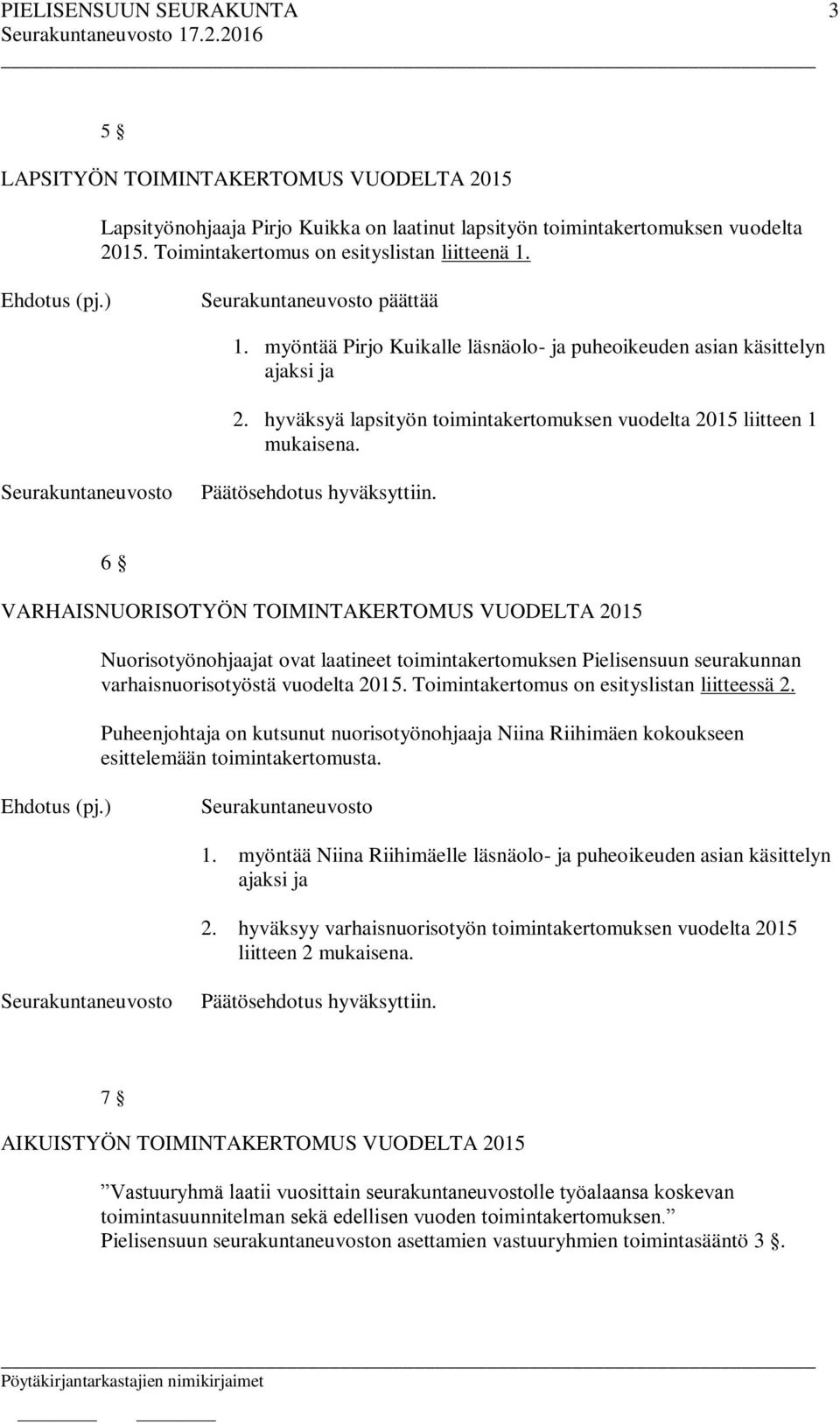 6 VARHAISNUORISOTYÖN TOIMINTAKERTOMUS VUODELTA 2015 Nuorisotyönohjaajat ovat laatineet toimintakertomuksen Pielisensuun seurakunnan varhaisnuorisotyöstä vuodelta 2015.