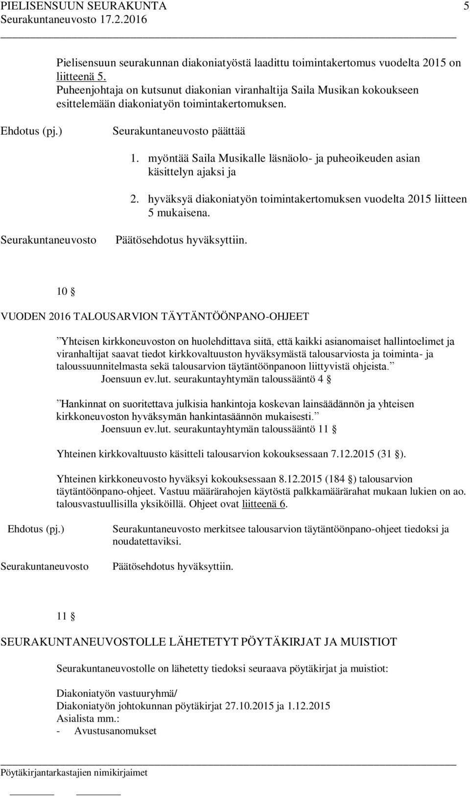 myöntää Saila Musikalle läsnäolo- ja puheoikeuden asian käsittelyn ajaksi ja 2. hyväksyä diakoniatyön toimintakertomuksen vuodelta 2015 liitteen 5 mukaisena.