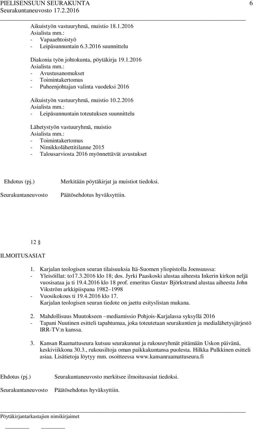 : - Toimintakertomus - Nimikkolähettitilanne 2015 - Talousarviosta 2016 myönnettävät avustukset Merkitään pöytäkirjat ja muistiot tiedoksi. 12 ILMOITUSASIAT 1.