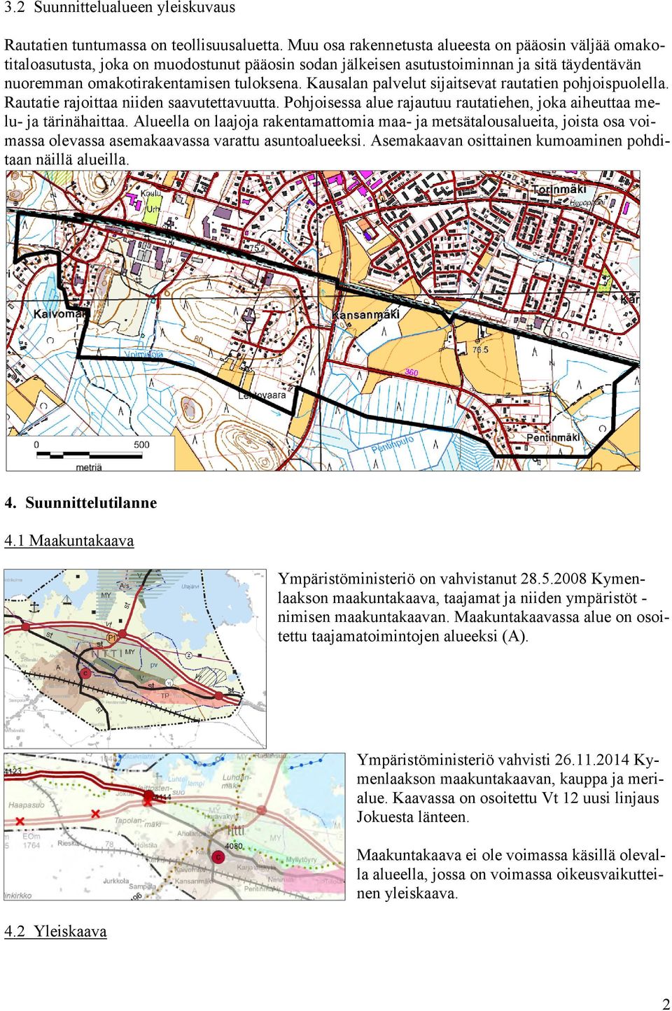 Kausalan palvelut sijaitsevat rautatien pohjoispuolella. Rautatie rajoittaa niiden saavutettavuutta. Pohjoisessa alue rajautuu rautatiehen, joka aiheuttaa melu- ja tärinähaittaa.