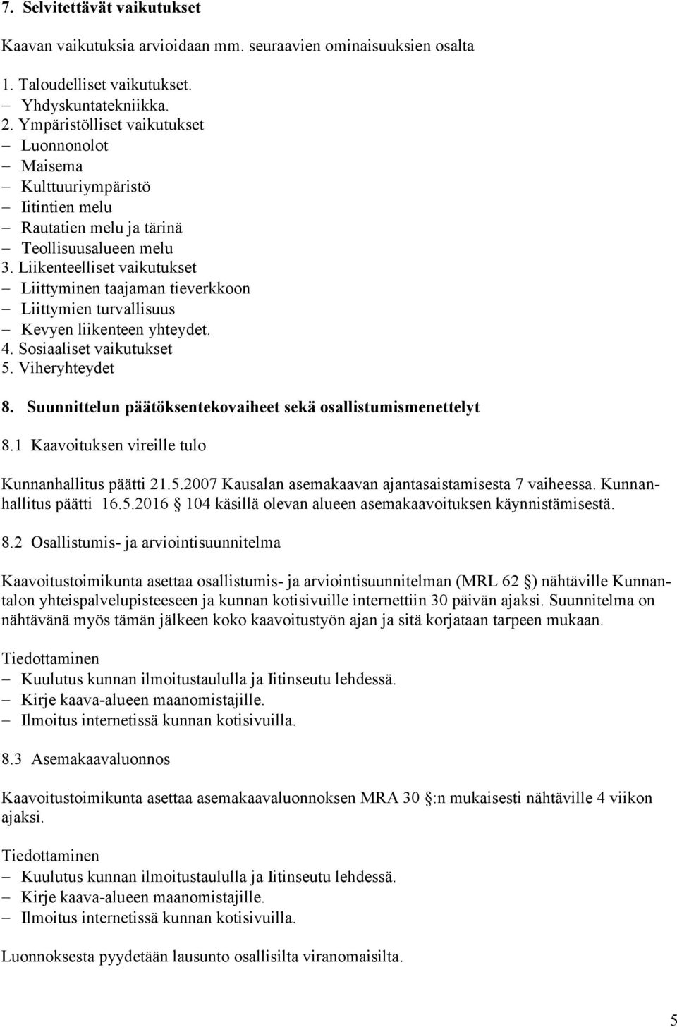 Liikenteelliset vaikutukset Liittyminen taajaman tieverkkoon Liittymien turvallisuus Kevyen liikenteen yhteydet. 4. Sosiaaliset vaikutukset 5. Viheryhteydet 8.