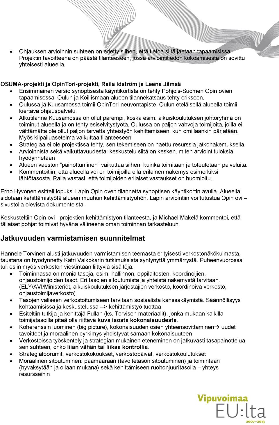 Oulun ja Koillismaan alueen tilannekatsaus tehty erikseen. Oulussa ja Kuusamossa toimii OpinTori-neuvontapiste, Oulun eteläisellä alueella toimii kiertävä ohjauspalvelu.