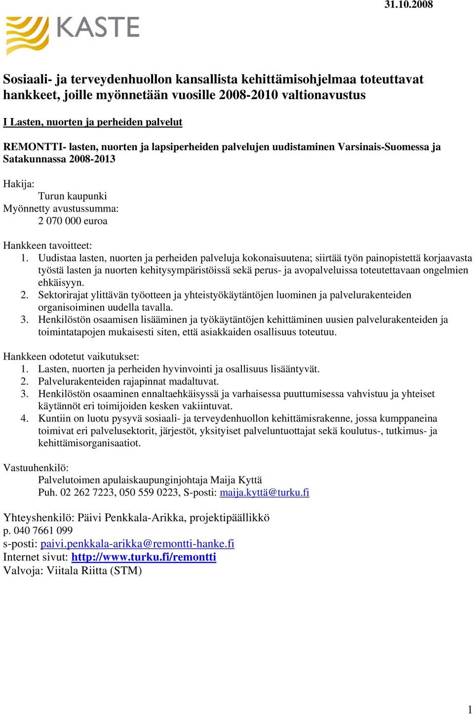 nuorten ja lapsiperheiden palvelujen uudistaminen Varsinais-Suomessa ja Satakunnassa 2008-2013 Turun kaupunki Myönnetty avustussumma: 2 070 000 euroa 1.