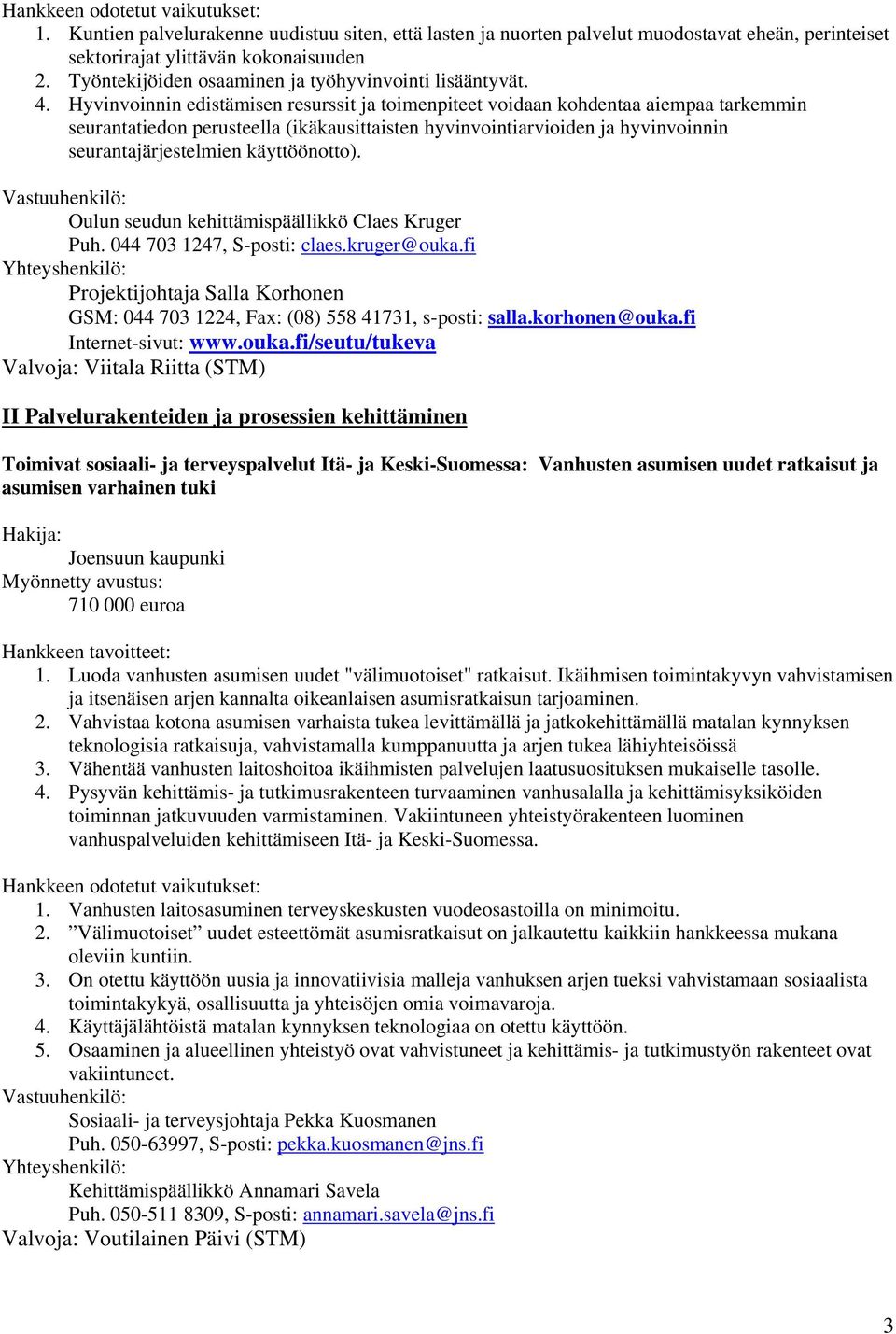 käyttöönotto). Oulun seudun kehittämispäällikkö Claes Kruger Puh. 044 703 1247, S-posti: claes.kruger@ouka.fi Projektijohtaja Salla Korhonen GSM: 044 703 1224, Fax: (08) 558 41731, s-posti: salla.