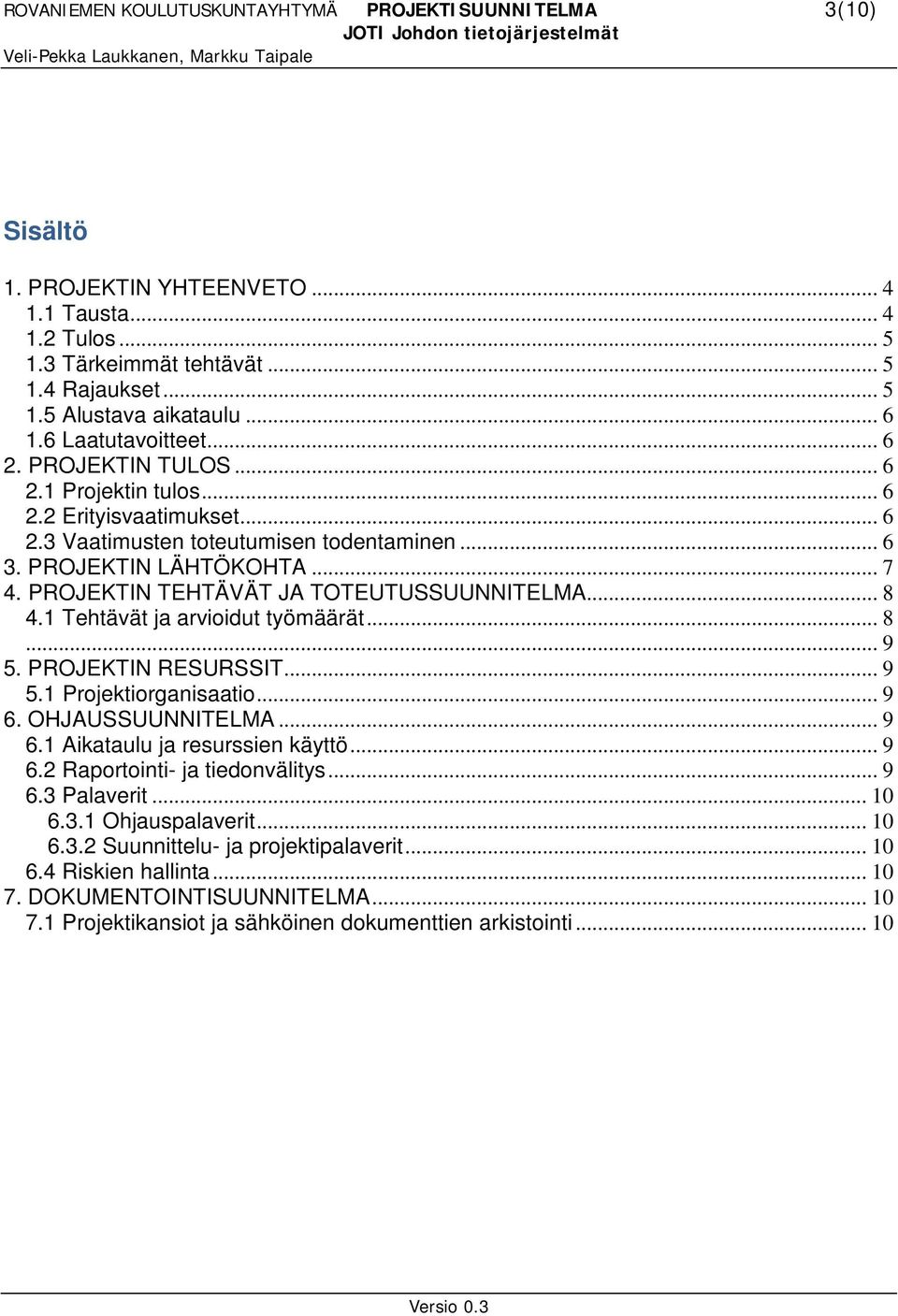 PROJEKTIN TEHTÄVÄT JA TOTEUTUSSUUNNITELMA... 8 4.1 Tehtävät ja arvioidut työmäärät... 8... 9 5. PROJEKTIN RESURSSIT... 9 5.1 Projektiorganisaatio... 9 6. OHJAUSSUUNNITELMA... 9 6.1 Aikataulu ja resurssien käyttö.