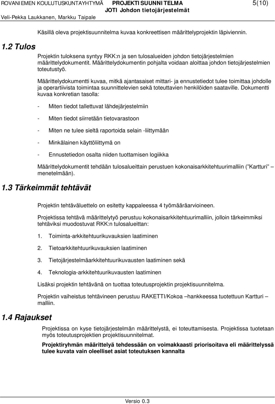 Määrittelydokumentti kuvaa, mitkä ajantasaiset mittari- ja ennustetiedot tulee toimittaa johdolle ja operartiivista toimintaa suunnittelevien sekä toteuttavien henkilöiden saataville.