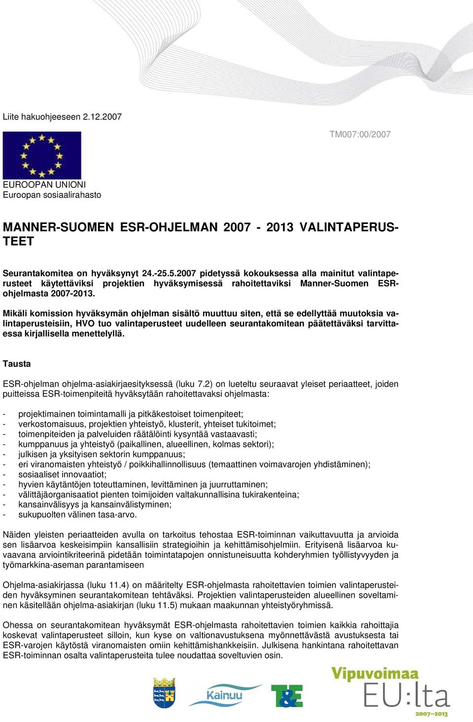 Mikäli komission hyväksymän ohjelman sisältö muuttuu siten, että se edellyttää muutoksia valintaperusteisiin, HVO tuo valintaperusteet uudelleen seurantakomitean päätettäväksi tarvittaessa