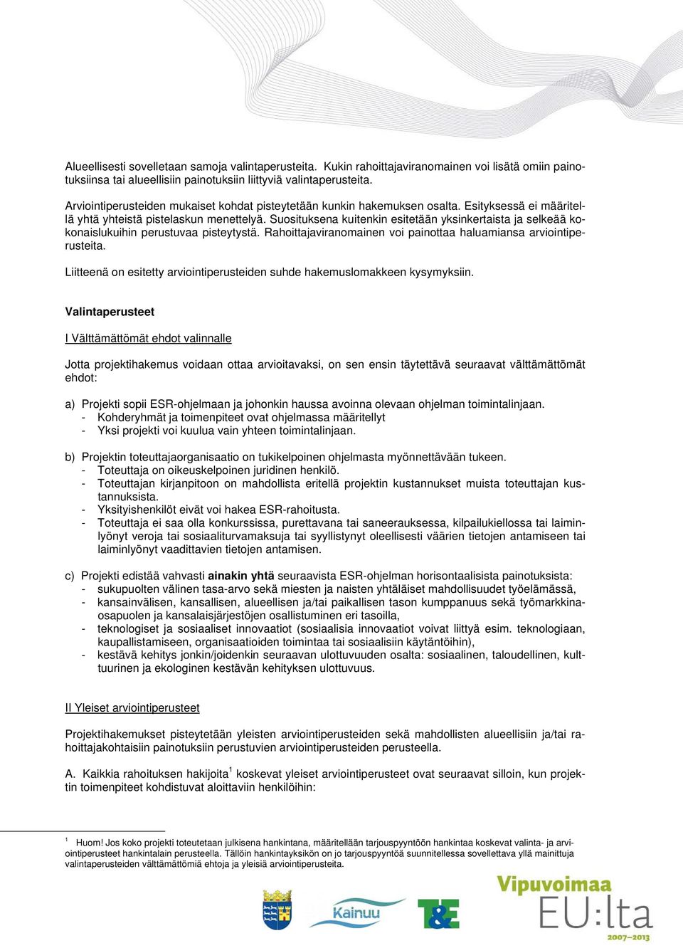 Suosituksena kuitenkin esitetään yksinkertaista ja selkeää kokonaislukuihin perustuvaa pisteytystä. Rahoittajaviranomainen voi painottaa haluamiansa arviointiperusteita.