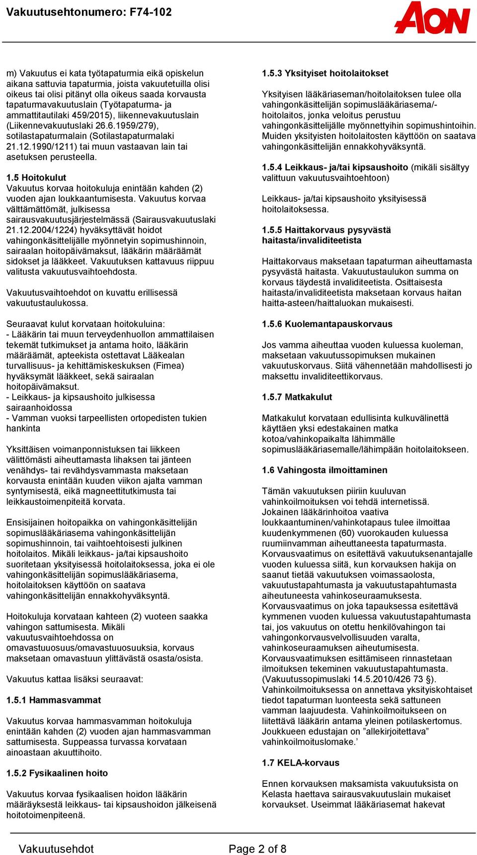 5 Hoitokulut Vakuutus korvaa kuluja enintään kahden (2) vuoden ajan loukkaantumisesta. Vakuutus korvaa välttämättömät, julkisessa sairausvakuutusjärjestelmässä (Sairausvakuutuslaki 21.12.