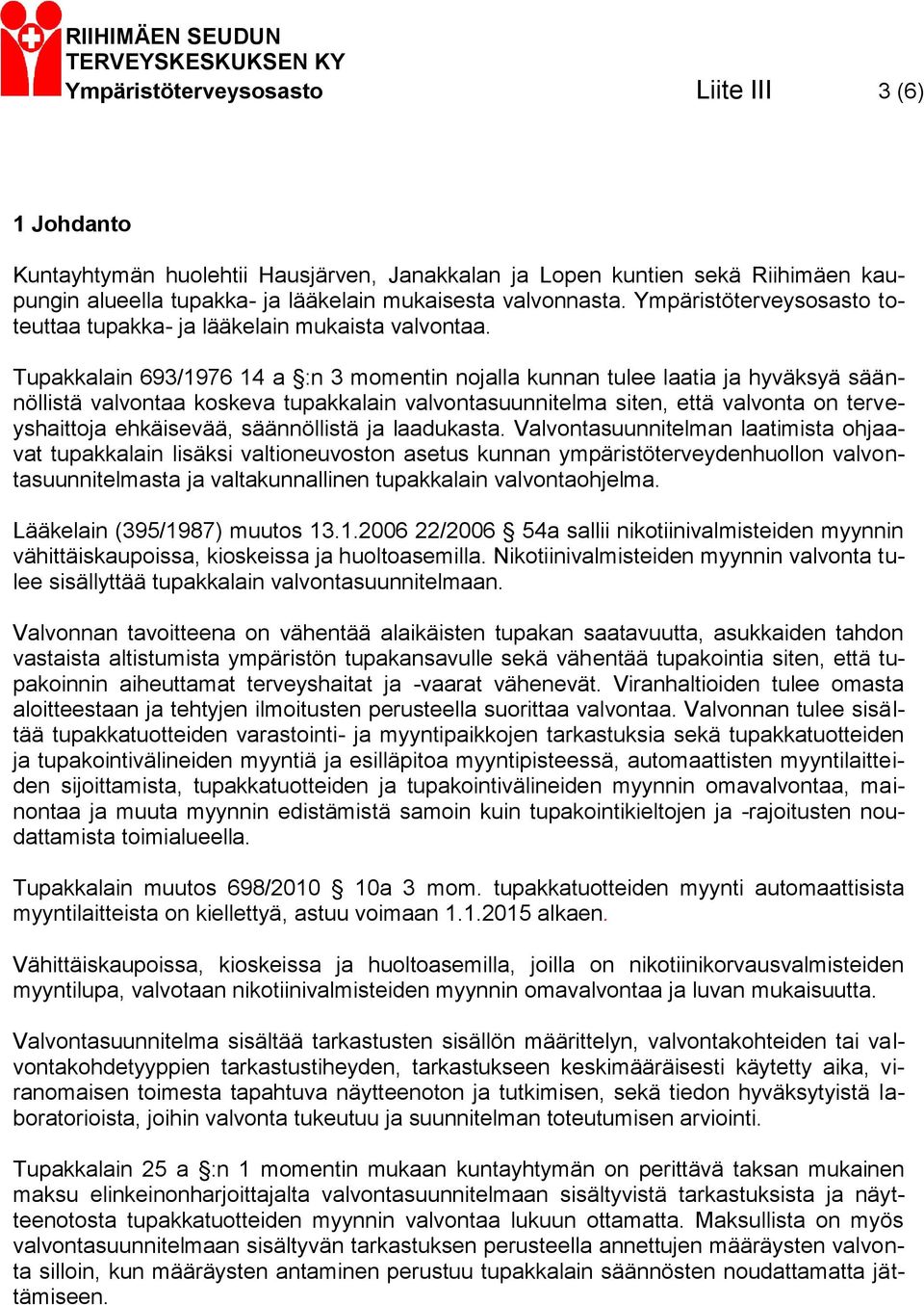 Tupakkalain 693/1976 14 a :n 3 momentin nojalla kunnan tulee laatia ja hyväksyä säännöllistä valvontaa koskeva tupakkalain valvontasuunnitelma siten, että valvonta on terveyshaittoja ehkäisevää,