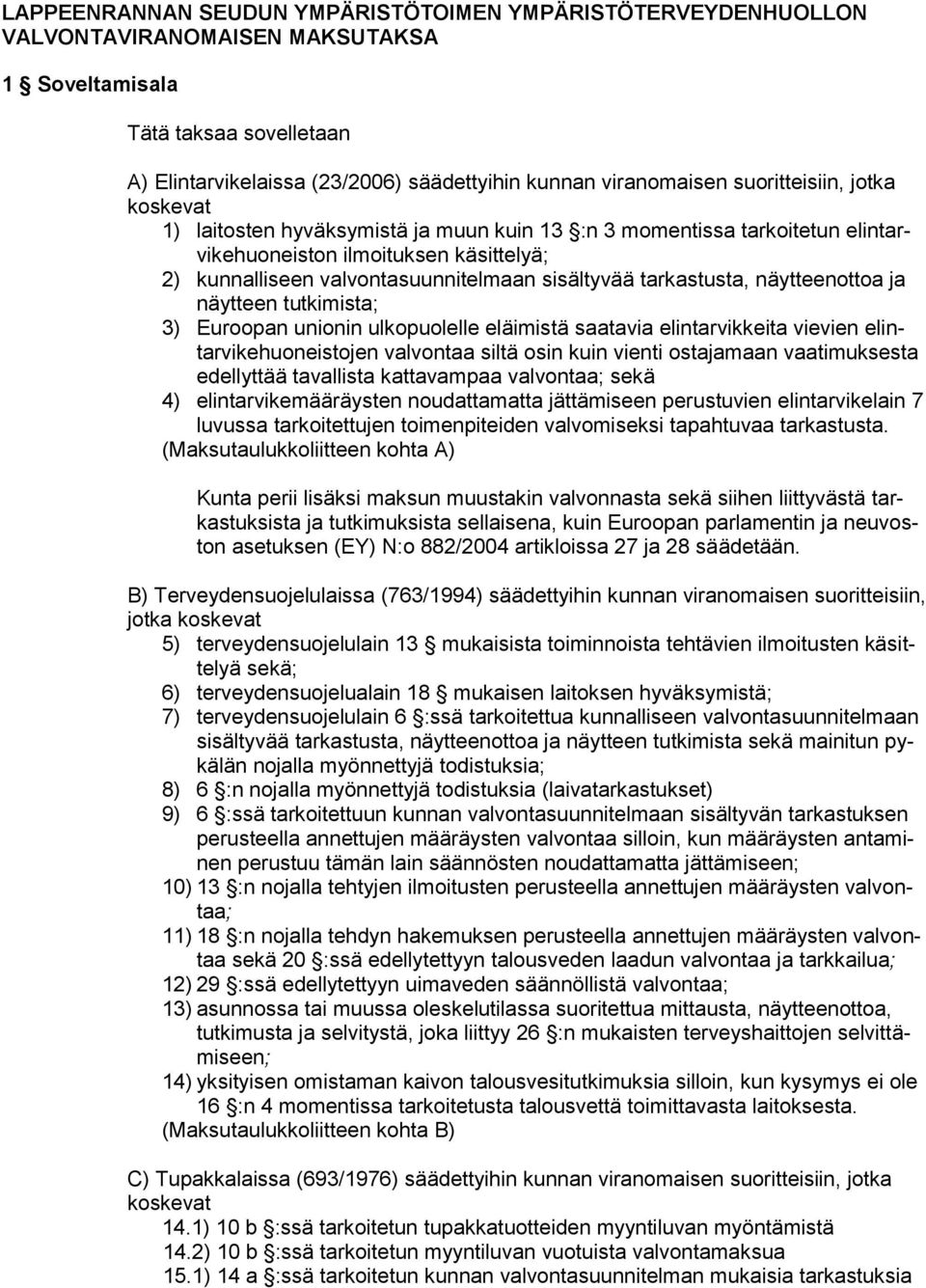 tarkastusta, näytteenottoa ja näytteen tutkimista; 3) Euroopan unionin ulkopuolelle eläimistä saatavia elintarvikkeita vievien elintarvikehuoneistojen valvontaa siltä osin kuin vienti ostajamaan