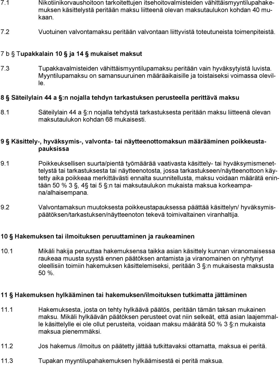 3 Tupakkavalmisteiden vähittäismyyntilupamaksu peritään vain hyväksytyistä luvista. Myyntilupamaksu on samansuuruinen määräaikaisille ja toistaiseksi voimassa oleville.