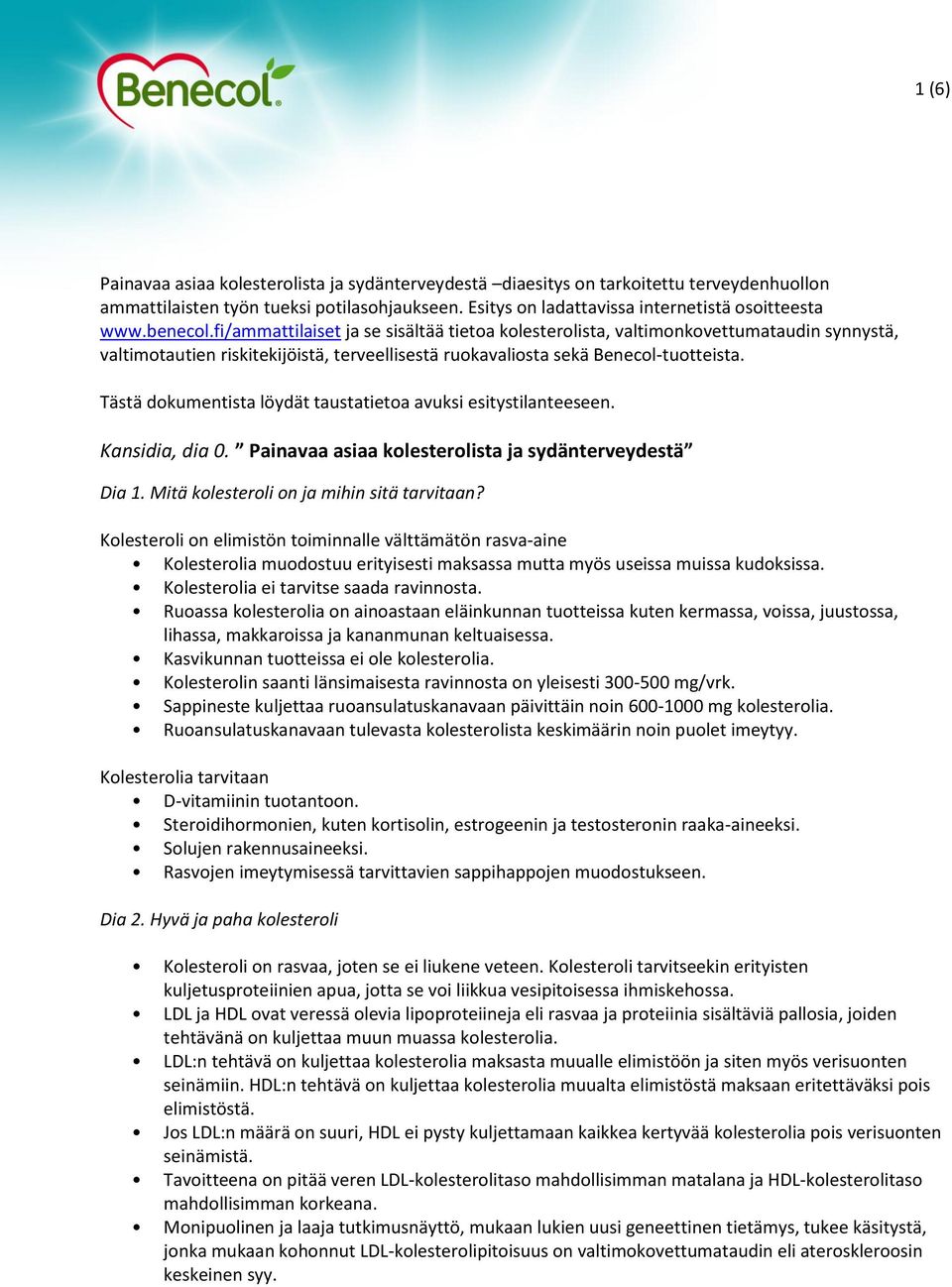 Tästä dokumentista löydät taustatietoa avuksi esitystilanteeseen. Kansidia, dia 0. Painavaa asiaa kolesterolista ja sydänterveydestä Dia 1. Mitä kolesteroli on ja mihin sitä tarvitaan?