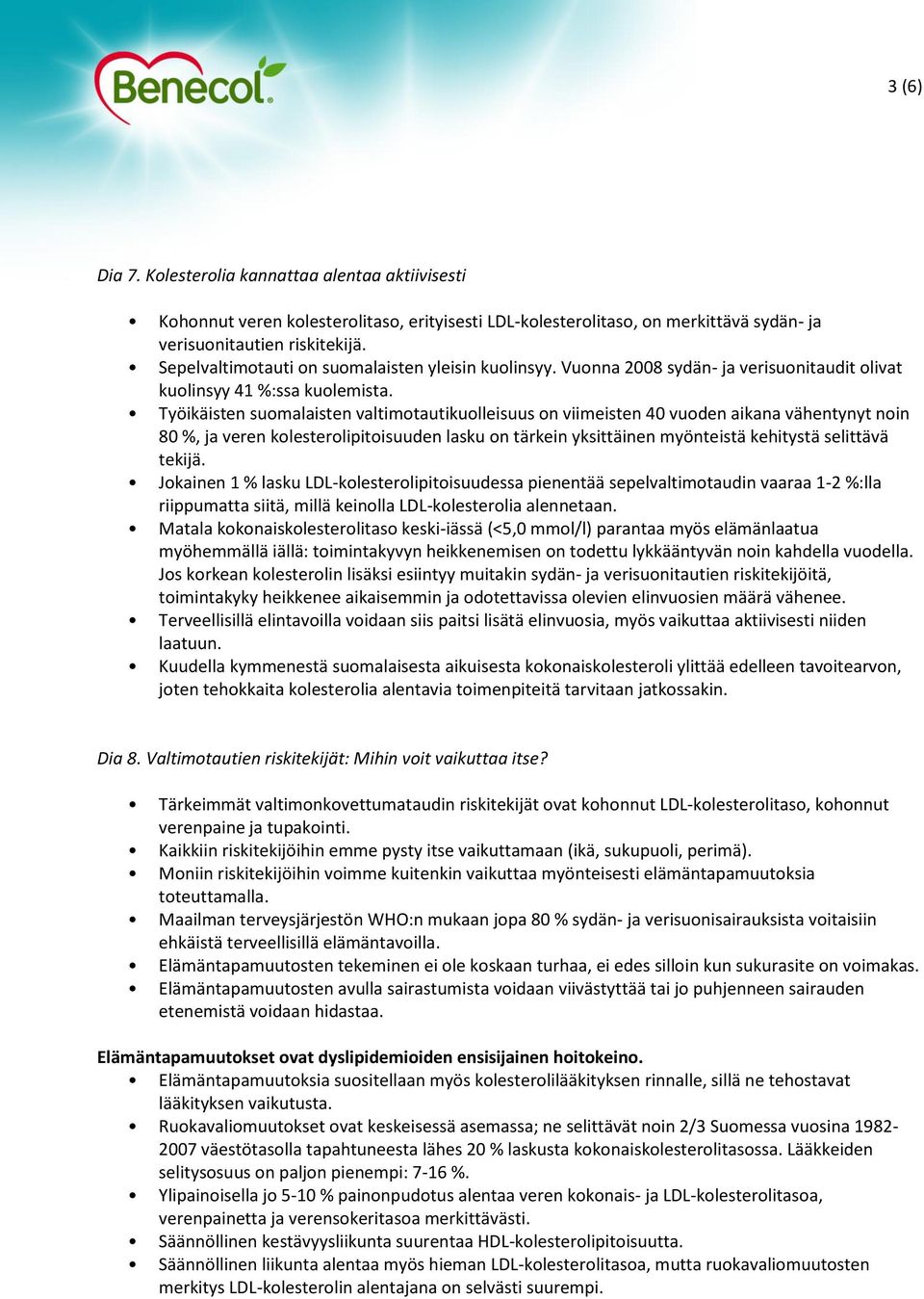 Työikäisten suomalaisten valtimotautikuolleisuus on viimeisten 40 vuoden aikana vähentynyt noin 80 %, ja veren kolesterolipitoisuuden lasku on tärkein yksittäinen myönteistä kehitystä selittävä