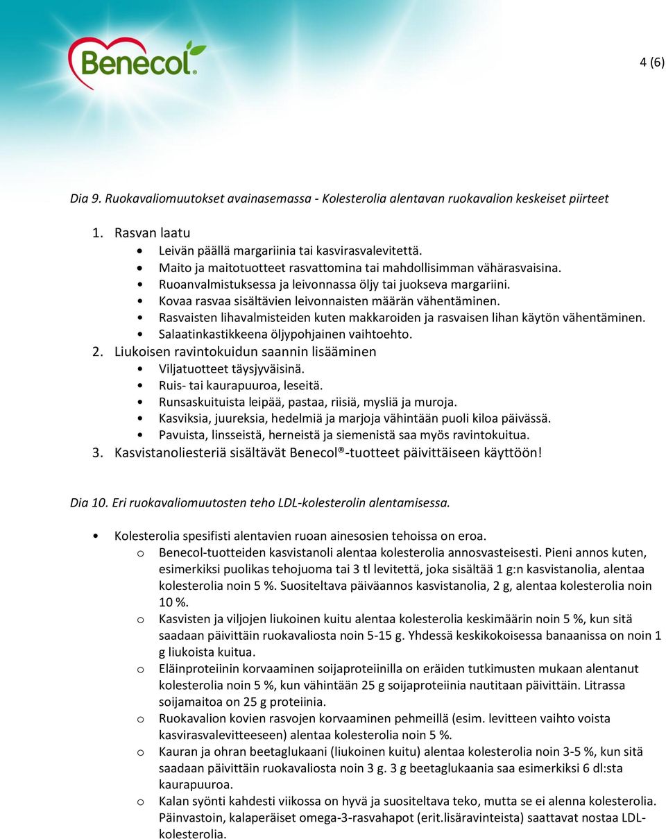 Rasvaisten lihavalmisteiden kuten makkaroiden ja rasvaisen lihan käytön vähentäminen. Salaatinkastikkeena öljypohjainen vaihtoehto. 2.