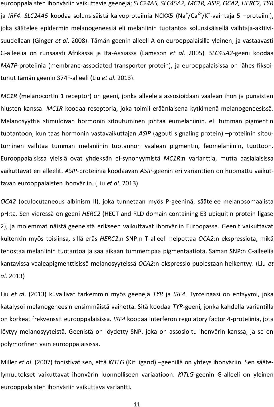 (Ginger et al. 2008). Tämän geenin alleeli A on eurooppalaisilla yleinen, ja vastaavasti G-alleelia on runsaasti Afrikassa ja Itä-Aasiassa (Lamason et al. 2005).