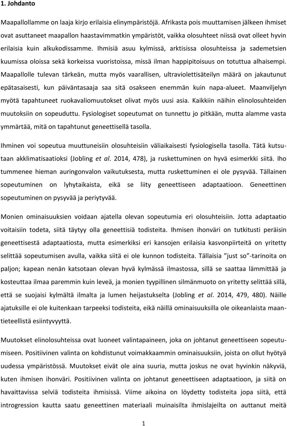 Ihmisiä asuu kylmissä, arktisissa olosuhteissa ja sademetsien kuumissa oloissa sekä korkeissa vuoristoissa, missä ilman happipitoisuus on totuttua alhaisempi.