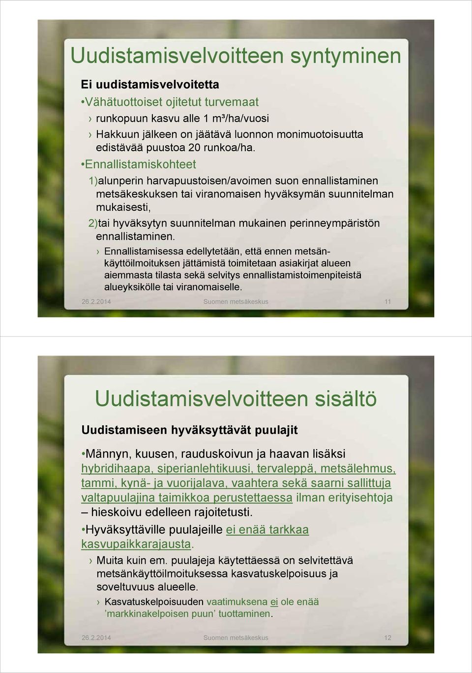 Ennallistamiskohteet 1)alunperin harvapuustoisen/avoimen suon ennallistaminen metsäkeskuksen tai viranomaisen hyväksymän suunnitelman mukaisesti, 2)tai hyväksytyn suunnitelman mukainen