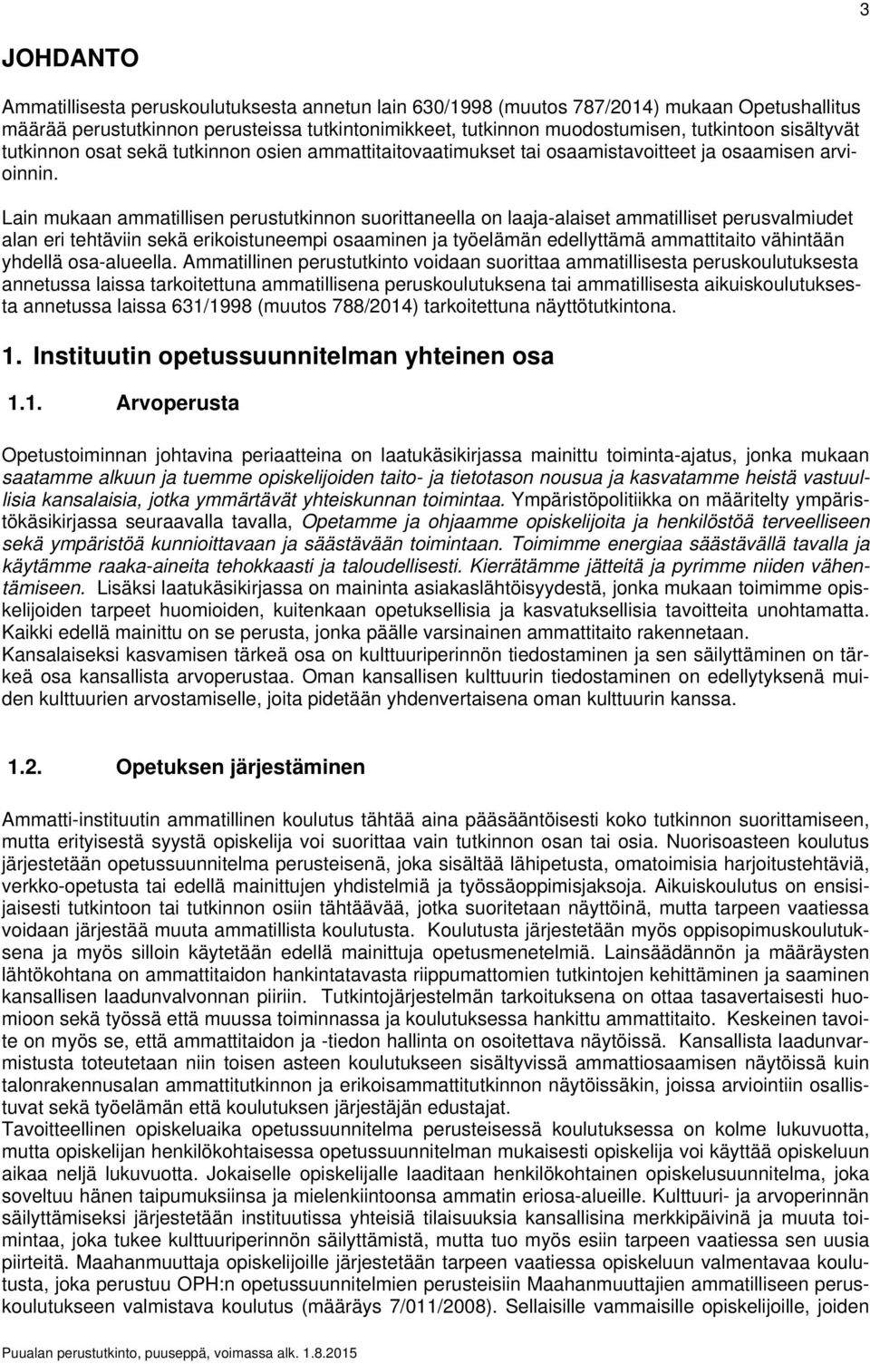 Lain mukaan ammatillisen perustutkinnon suorittaneella on laaja-alaiset ammatilliset perusvalmiudet alan eri tehtäviin sekä erikoistuneempi osaaminen ja työelämän edellyttämä ammattitaito vähintään