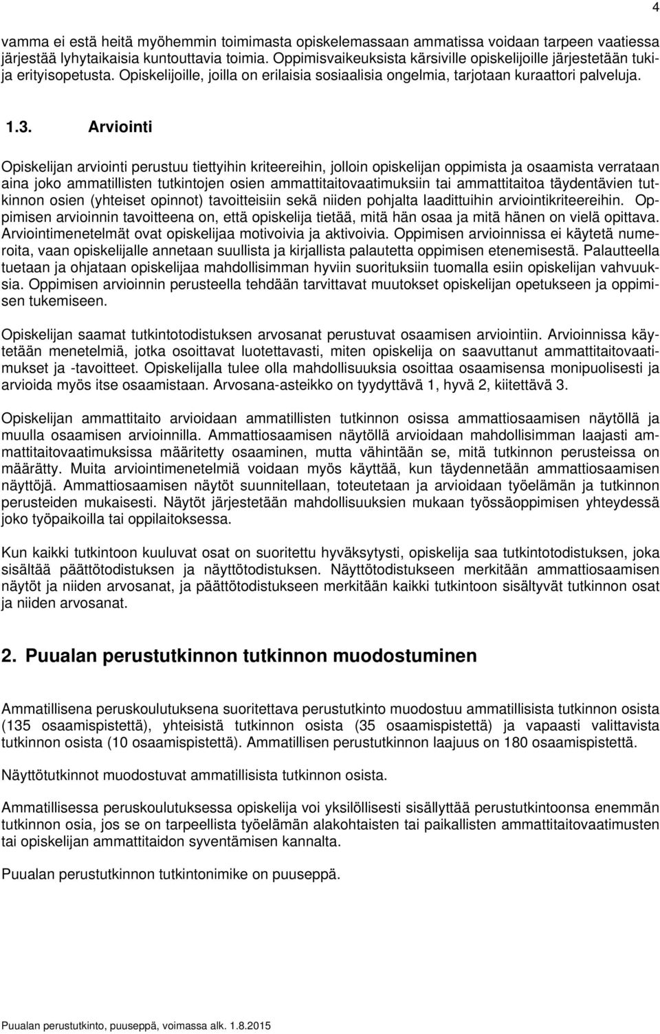 Arviointi Opiskelijan arviointi perustuu tiettyihin kriteereihin, jolloin opiskelijan oppimista ja osaamista verrataan aina joko ammatillisten tutkintojen osien ammattitaitovaatimuksiin tai