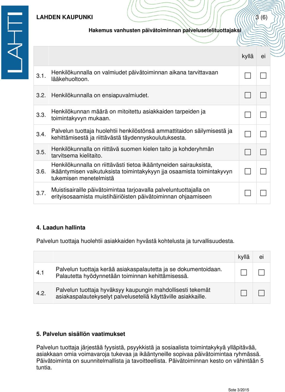 Palvelun tuottaja huolehtii henkilöstönsä ammattitaidon säilymisestä ja kehittämisestä ja riittävästä täydennyskoulutuksesta.