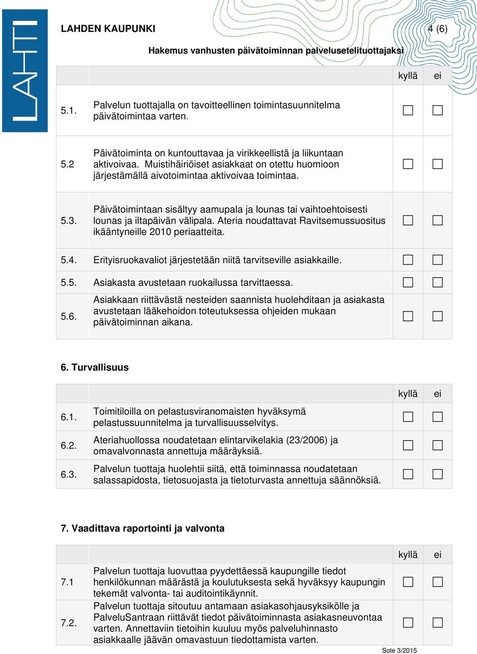 Ateria noudattavat Ravitsemussuositus ikääntynlle 2010 periaattta. 5.4. Erityisruokavaliot järjestetään niitä tarvitseville asiakkaille. 5.5. Asiakasta avustetaan ruokailussa tarvittaessa. 5.6.