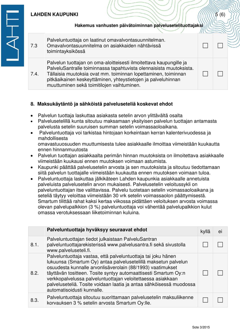 Tällaisia muutoksia ovat mm. toiminnan lopettaminen, toiminnan pitkäaikainen keskeyttäminen, yhteystietojen ja palveluhinnan muuttuminen sekä toimitilojen vaihtuminen. 8.