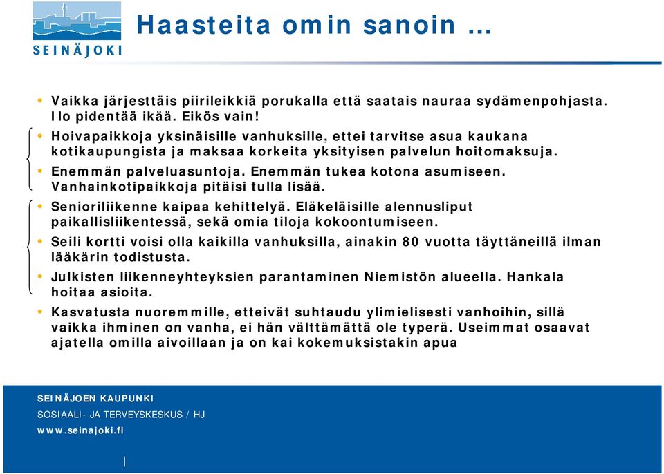 Vanhainkotipaikkoja pitäisi tulla lisää. Senioriliikenne kaipaa kehittelyä. Eläkeläisille alennusliput paikallisliikentessä, sekä omia tiloja kokoontumiseen.