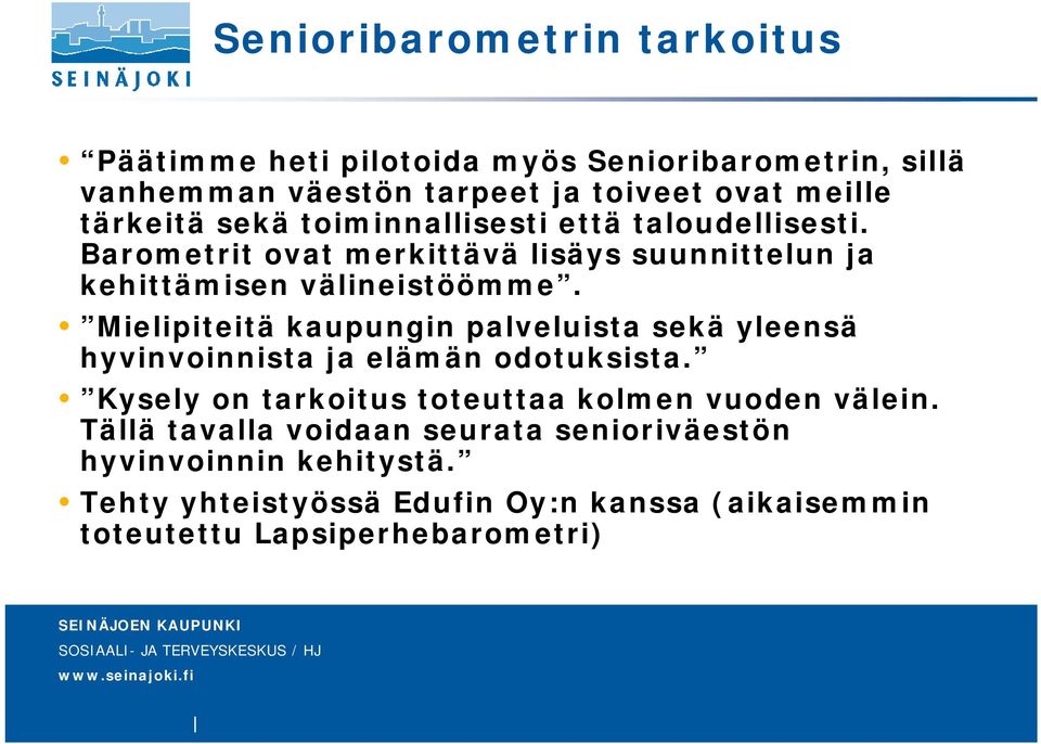 Mielipiteitä kaupungin palveluista sekä yleensä hyvinvoinnista ja elämän odotuksista. Kysely on tarkoitus toteuttaa kolmen vuoden välein.