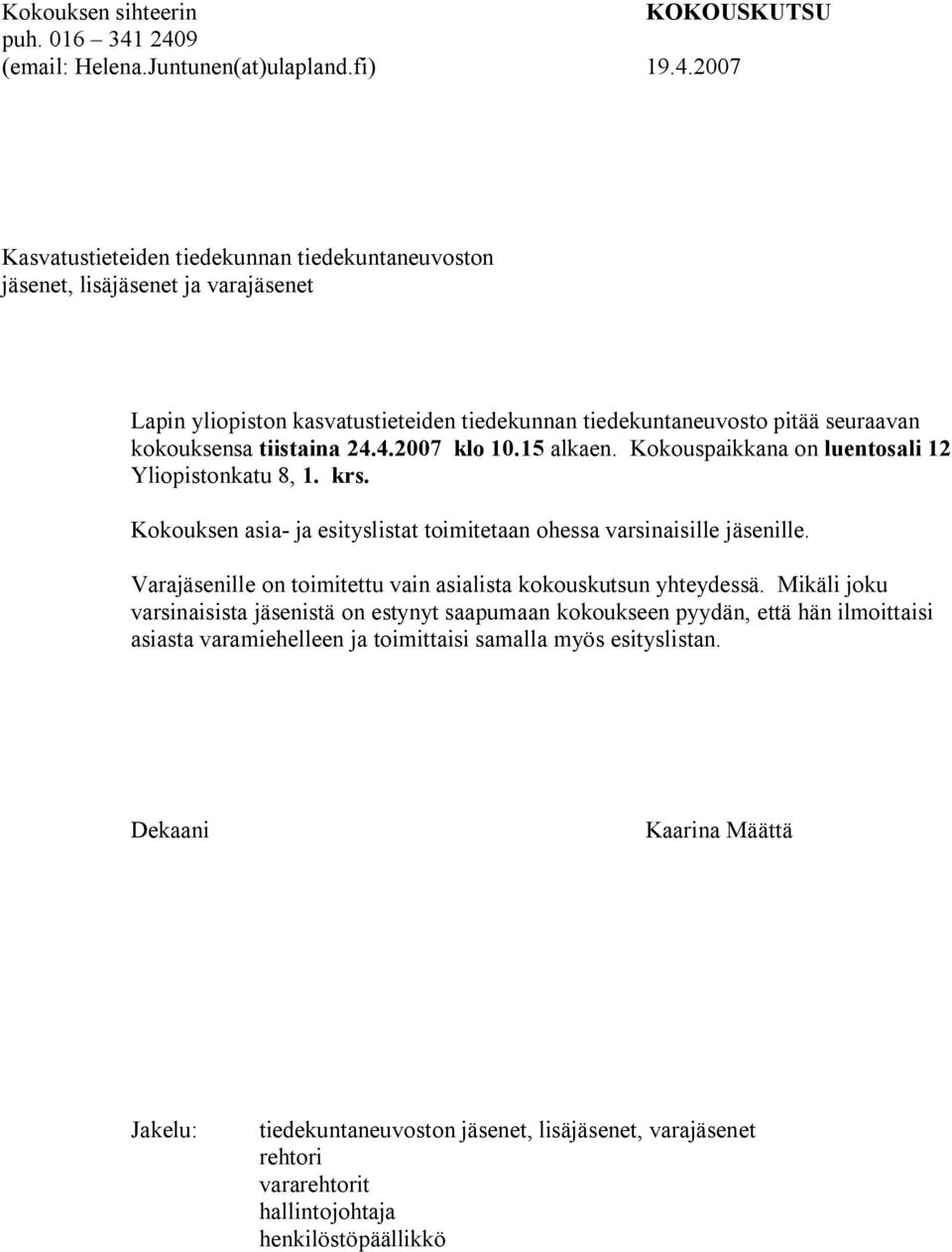 tiedekuntaneuvosto pitää seuraavan kokouksensa tiistaina 24.4.2007 klo 10.15 alkaen. Kokouspaikkana on luentosali 12 Yliopistonkatu 8, 1. krs.