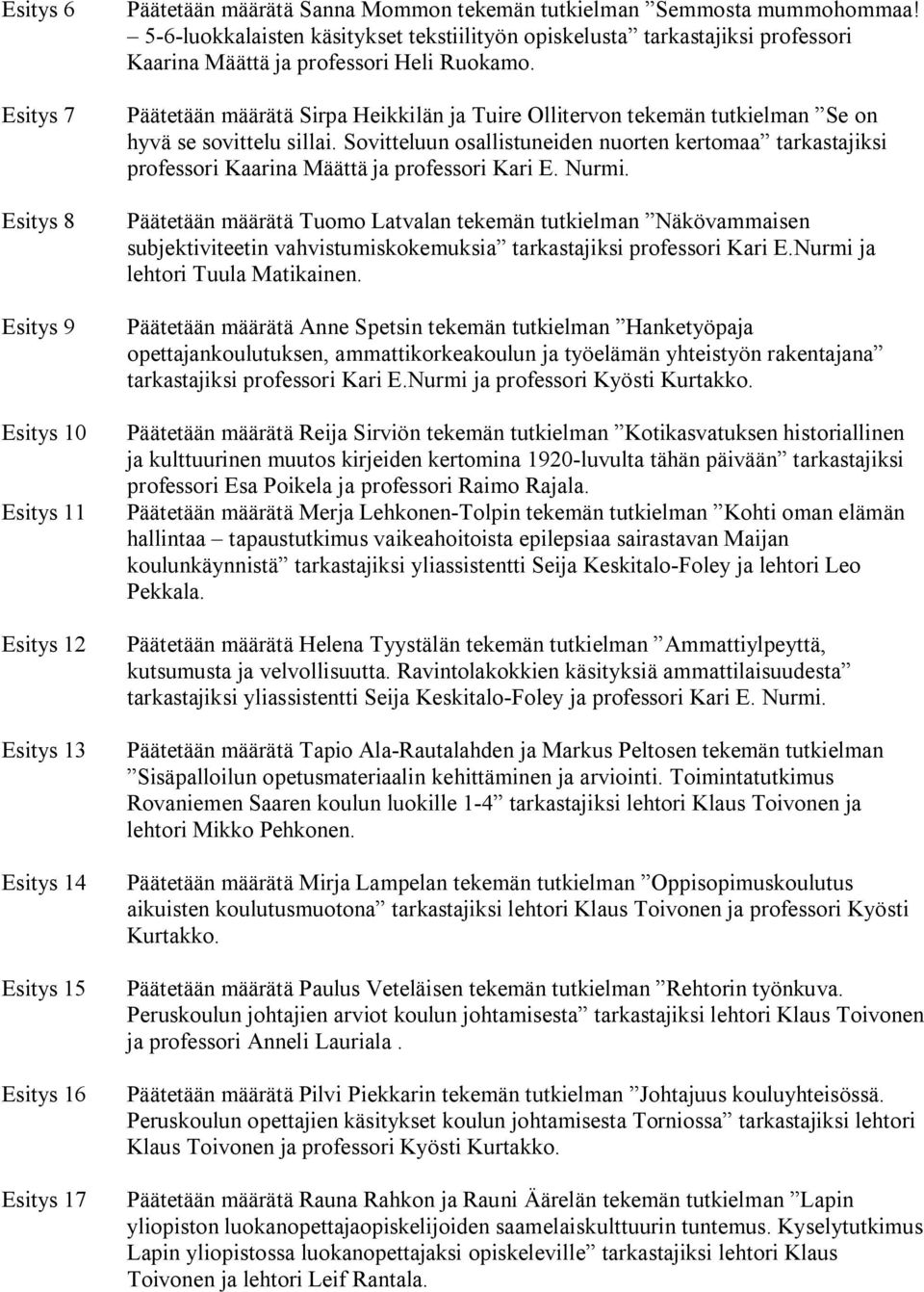Päätetään määrätä Sirpa Heikkilän ja Tuire Ollitervon tekemän tutkielman Se on hyvä se sovittelu sillai.