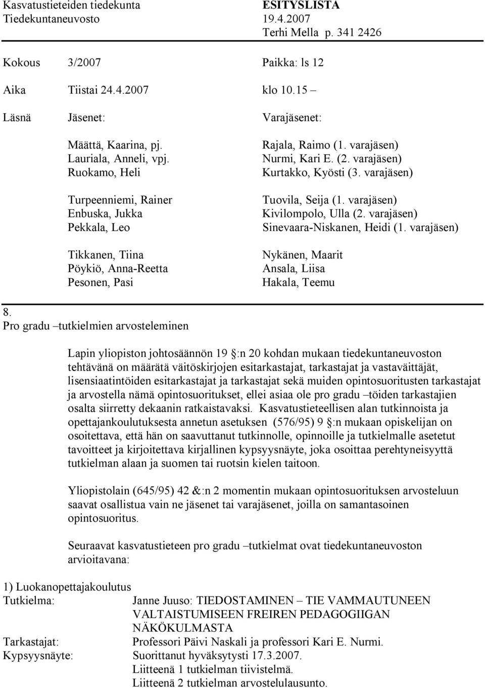 lisensiaatintöiden esitarkastajat ja tarkastajat sekä muiden opintosuoritusten tarkastajat ja arvostella nämä opintosuoritukset, ellei asiaa ole pro gradu töiden tarkastajien osalta siirretty