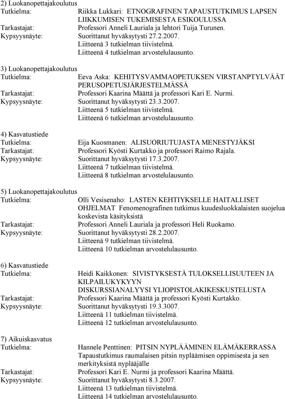 3) Luokanopettajakoulutus Eeva Aska: KEHITYSVAMMAOPETUKSEN VIRSTANPTYLVÄÄT PERUSOPETUSJÄRJESTELMÄSSÄ Professori Kaarina Määttä ja professori Kari E. Nurmi. Kypsyysnäyte: Suorittanut hyväksytysti 23.3.2007.
