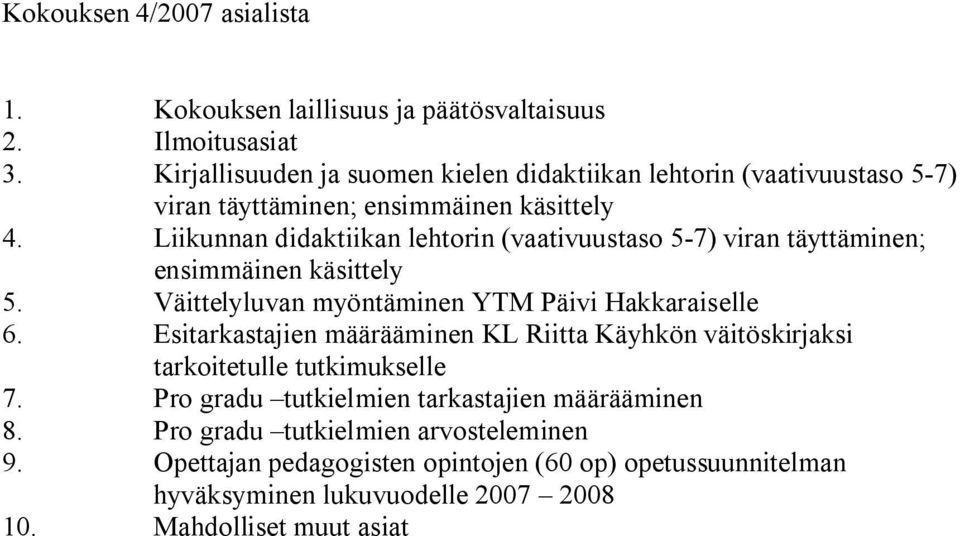 Liikunnan didaktiikan lehtorin (vaativuustaso 5 7) viran täyttäminen; ensimmäinen käsittely 5. Väittelyluvan myöntäminen YTM Päivi Hakkaraiselle 6.