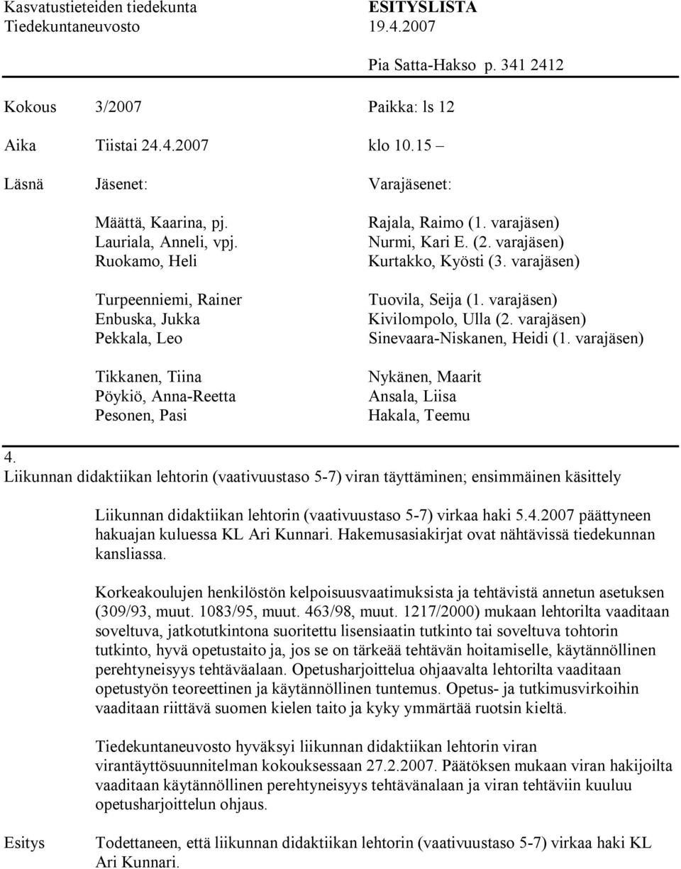 1217/2000) mukaan lehtorilta vaaditaan soveltuva, jatkotutkintona suoritettu lisensiaatin tutkinto tai soveltuva tohtorin tutkinto, hyvä opetustaito ja, jos se on tärkeää tehtävän hoitamiselle,