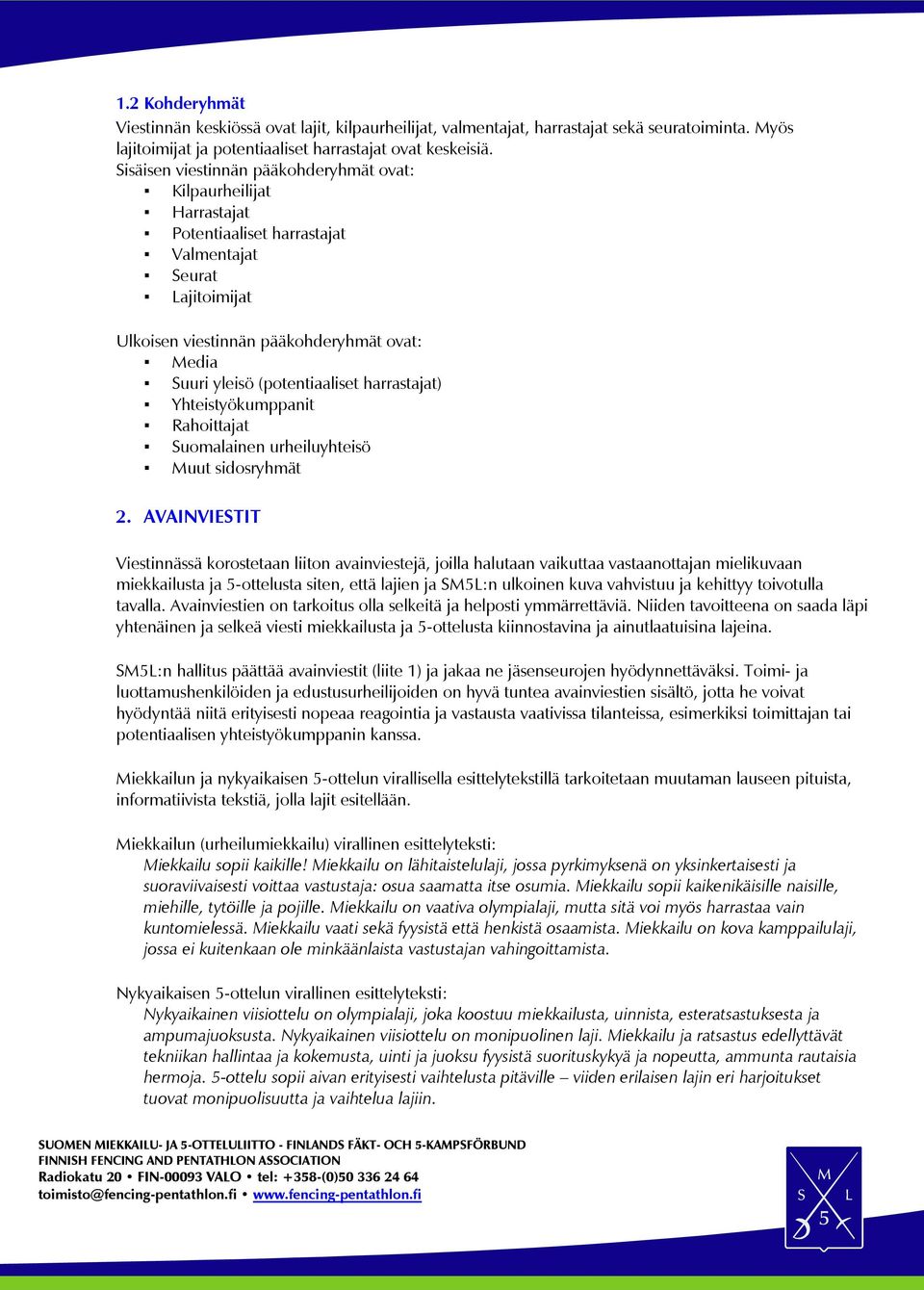 (potentiaaliset harrastajat) Yhteistyökumppanit Rahoittajat Suomalainen urheiluyhteisö Muut sidosryhmät 2.