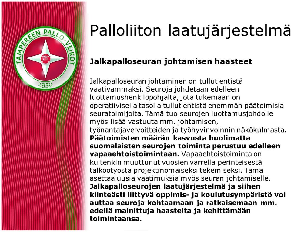 Tämä tuo seurojen luottamusjohdolle myös lisää vastuuta mm. johtamisen, työnantajavelvoitteiden ja työhyvinvoinnin näkökulmasta.