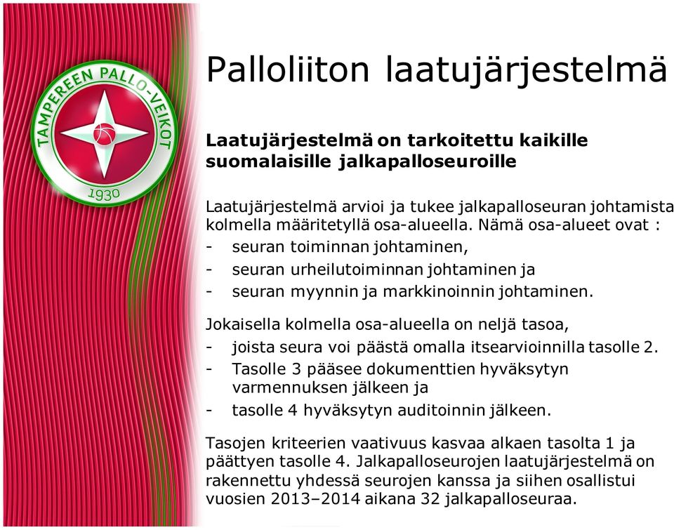 Jokaisella kolmella osa-alueella on neljä tasoa, - joista seura voi päästä omalla itsearvioinnilla tasolle 2.