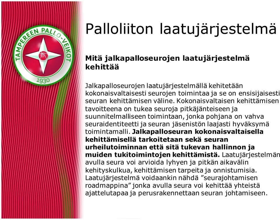 toimintamalli. Jalkapalloseuran kokonaisvaltaisella kehittämisellä tarkoitetaan sekä seuran urheilutoiminnan että sitä tukevan hallinnon ja muiden tukitoimintojen kehittämistä.